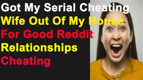 Got My Serial Cheating Wife Out Of My House For Good Reddit