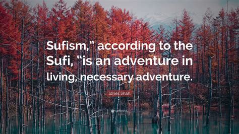 Idries Shah Quote Sufism According To The Sufi Is An Adventure In