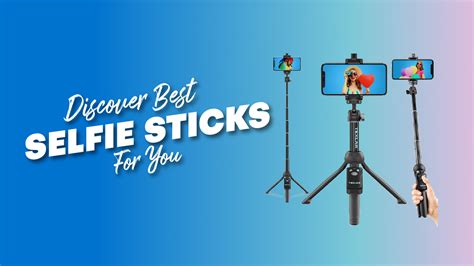 Discover The Best Selfie Stick For You 2024 Interesting Facts