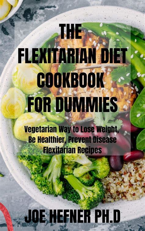 the flexitarian diet cookbook for dummies vegetarian way to lose weight be healthier prevent
