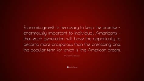 Michael Mandelbaum Quote Economic Growth Is Necessary To Keep The