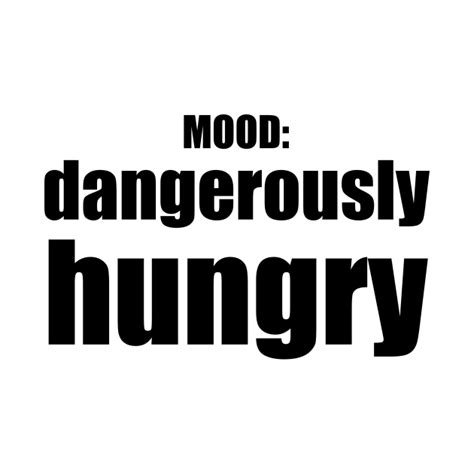 Dangerously Hungry Mood Mood T Shirt Teepublic