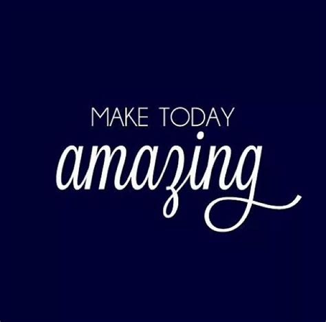 Make Today Amazing Pictures Photos And Images For Facebook Tumblr