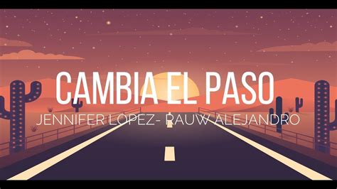 Cambia El Paso Jennifer Lopez Rauw Alejandro Letra Lyrics Youtube