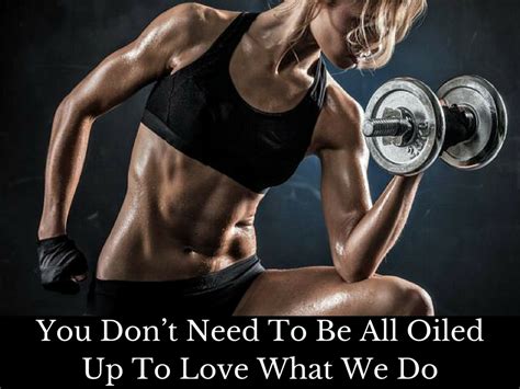 You Don T Need To Be All Oiled Up To Love What We Do