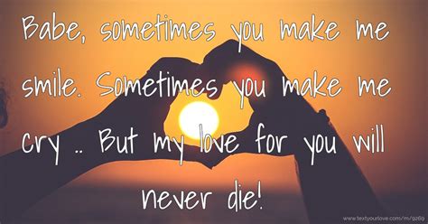 Cute love quotes to make her smile. Babe, sometimes you make me smile. Sometimes you make ...
