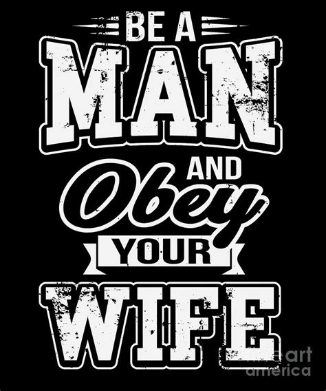 be a man and obey your wife sarcastic husband to b by gt5566 on deviantart
