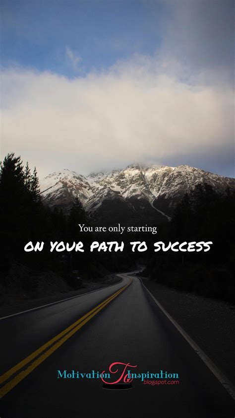 Motivation To Inspiration You Are Only Staring On Your Path To Success