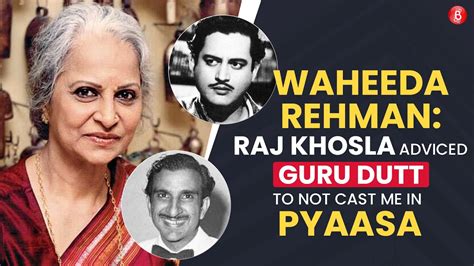 waheeda rehman on raj khosla he advised guru dutt to not cast me in pyaasa youtube