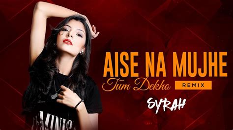 Aise Na Muze Tum Dekho Remix Dj Syrah Youtube