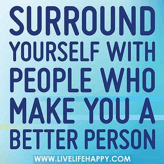 Surround Yourself With People Who Make You A Better Person Motivacional Quotes Quotable Quotes