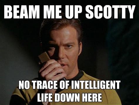 Beam Me Up Scotty No Trace Of Intelligent Life Down Here Picture Quotes