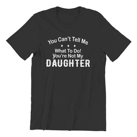 Buy You Cant Tell Me What To Do You Re Not My Daughter Mens Premium T Shirt Funny Tops New Male