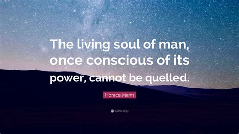 Horace Mann Quote “the Living Soul Of Man Once Conscious Of Its Power