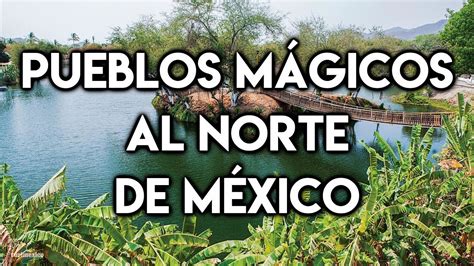 Pueblos Mágicos En La Región Norte De México Youtube