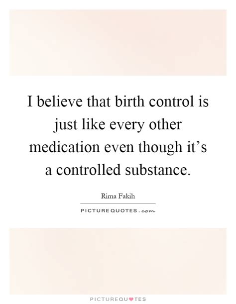 I Believe That Birth Control Is Just Like Every Other Medication