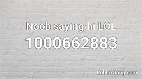 Noob Saying Hi Lol Roblox Id Roblox Music Codes