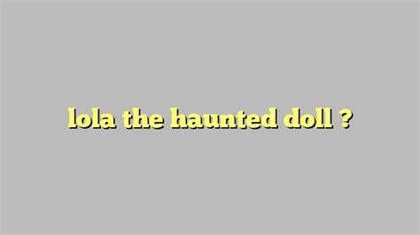 Lola The Haunted Doll Công Lý And Pháp Luật