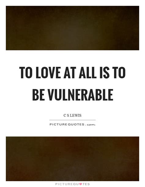 To Love At All Is To Be Vulnerable Picture Quotes