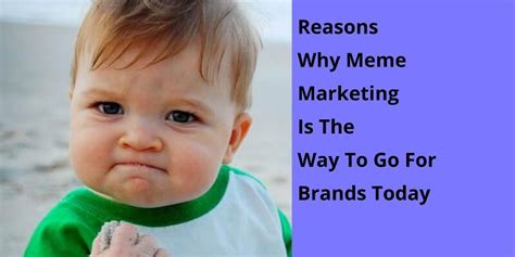 Reasons Why Meme Marketing Is The Way To Go For Brands Today