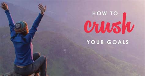 How To Crush Your Goals Every Single Time Goal Setting