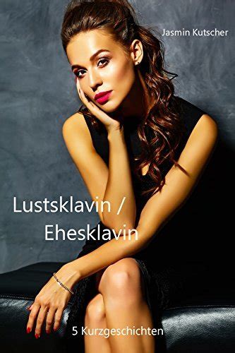 Lustsklavin Ehesklavin Kurzgeschichten By Jasmin Kutscher Goodreads