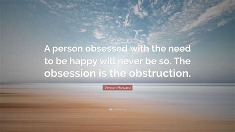 Vernon Howard Quote A Person Obsessed With The Need To Be Happy Will
