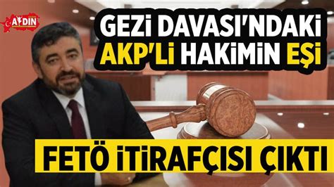 Gezi Davası ndaki AKP li hakimin eşi FETÖ itirafçısı çıktı Gazete Aydın