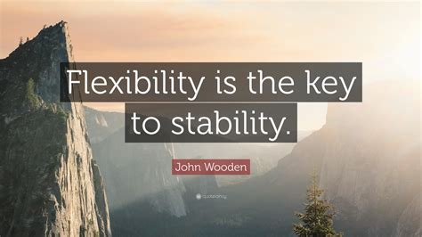 John Wooden Quote Flexibility Is The Key To Stability