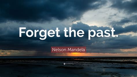 Nelson Mandela Quote Forget The Past 23 Wallpapers Quotefancy
