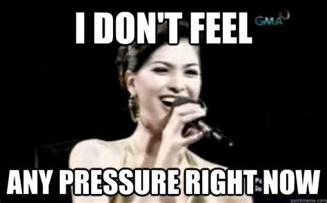 I Don T Feel Any Pressure Right Now Janina San Miguel Quickmeme