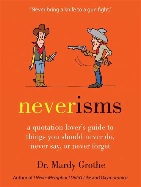 neverisms a quotation lover s guide to things you should never do never say or never forget