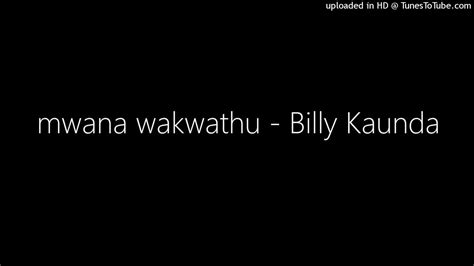 Mwana Wakwathu Billy Kaunda Youtube