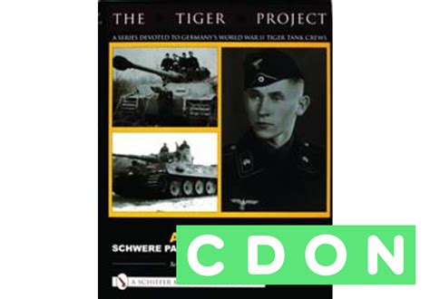 Tiger Project A Series Devoted To Germanys World War Ii Tiger Tank