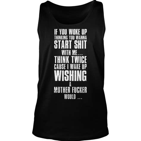 If You Woke Up Thinking You Wanna Start Shit With Me T Shirt Hoodie