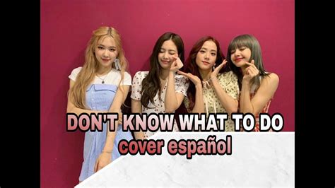 Blackpink Dont Know What To Do Cover Español Youtube