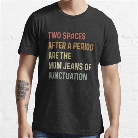 Two Spaces After A Period Are The Mom Jeans Of Punctuation T Shirt By Elsieunderwood
