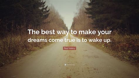 Paul Valéry Quote “the Best Way To Make Your Dreams Come True Is To