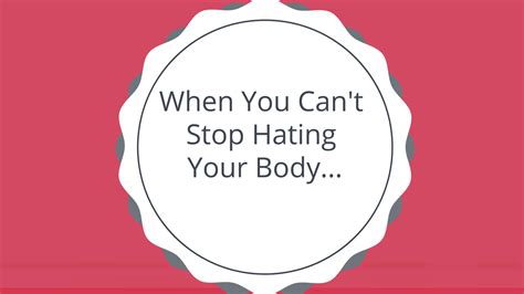 When You Cant Stop Hating Your Body