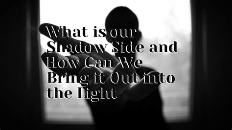 What Is Our Shadow Side And How Can We Bring It Out Into The Light