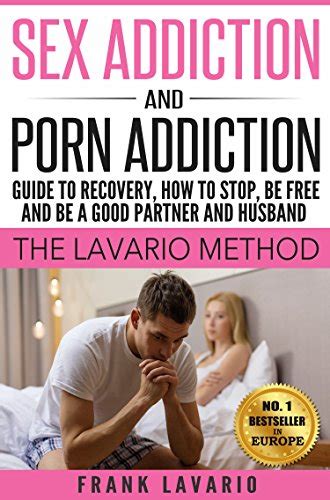Sex Addiction And Porn Addiction Guide To Recovery How To Stop Be
