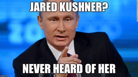 Image Tagged In Memes Vladimir Putin Jared Kushner Political Meme Imgflip