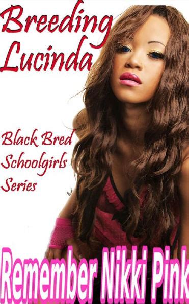 Breeding Lucinda Black Bred Schoolgirl Series By Remember Nikki Pink Ebook Barnes And Noble®