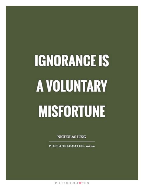 Ignorance Is A Voluntary Misfortune Picture Quotes