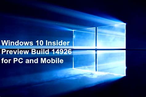 Windows 10 Insider Preview Build 14926 For Pc And Mobile Available For