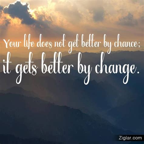 Remember Life Gets Better Not By Chance But By Change And Even Small