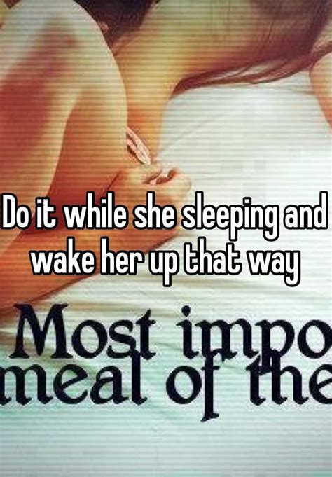 Do It While She Sleeping And Wake Her Up That Way