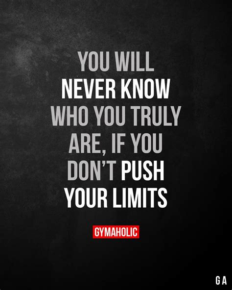 You Will Never Know Who You Truly Are If You Dont Push Your Limits
