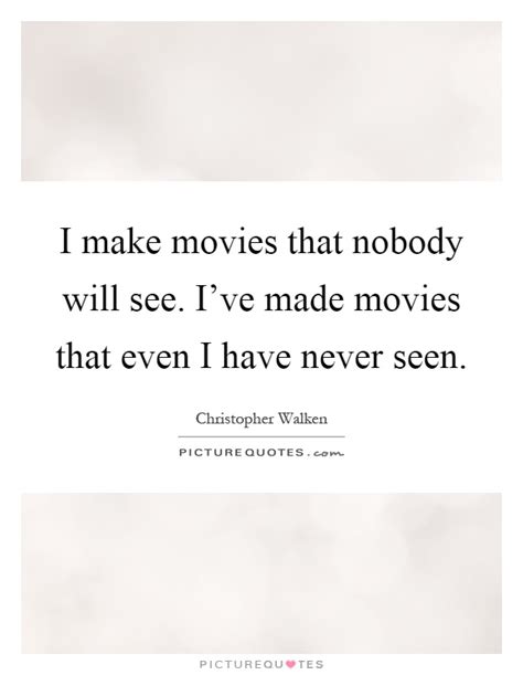 I Make Movies That Nobody Will See I Ve Made Movies That Even I Picture Quotes