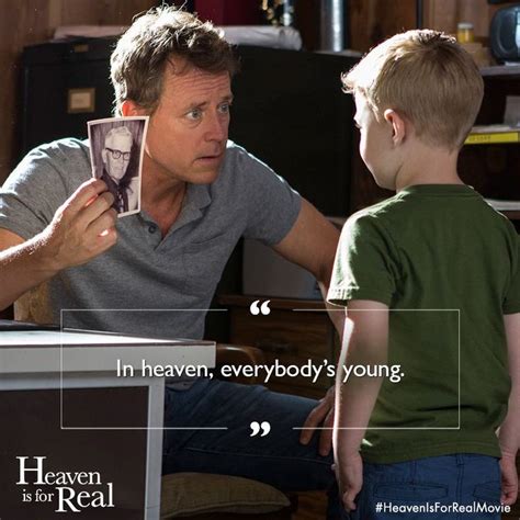 Heaven is for real quotes. "In Heaven, everybody's young." ~ Colton / "Heaven Is For Real" Movie Character & Quote ...